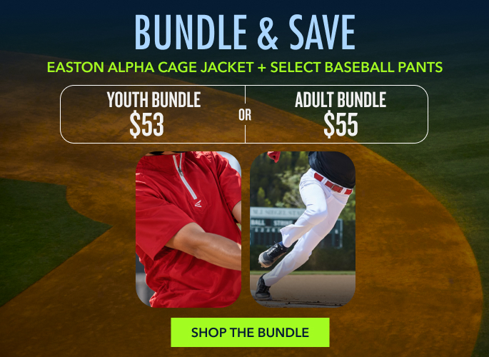 BUNDLE & SAVE Easton Alpha Cage Jacket + Select Baseball Pants YOUTH BUNDLE $53 OR $55 ADULT BUNDLE SHOP THE BUNDLE
